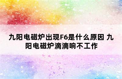 九阳电磁炉出现F6是什么原因 九阳电磁炉滴滴响不工作